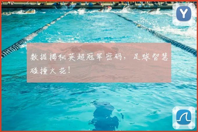 数据揭秘英超冠军密码，足球智慧碰撞火花！