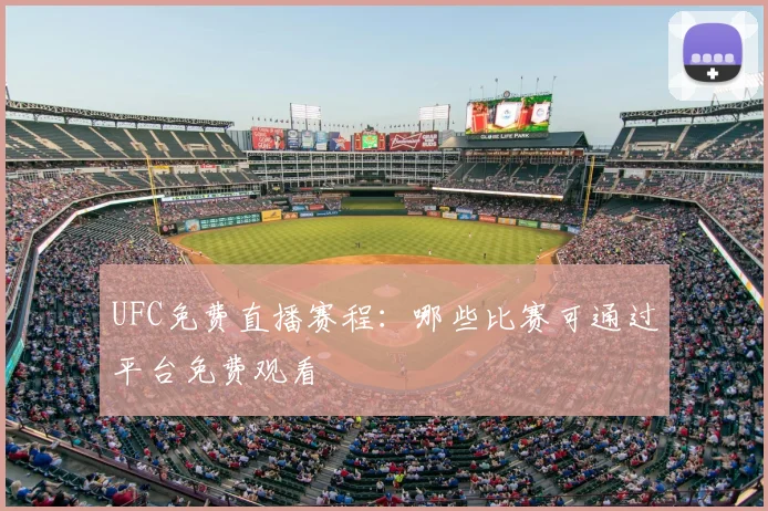 UFC免费直播赛程：哪些比赛可通过平台免费观看