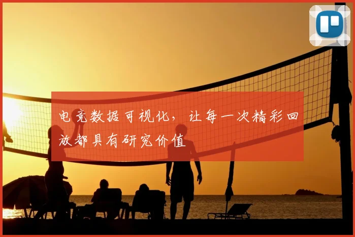 电竞数据可视化,让每一次精彩回放都具有研究价值
