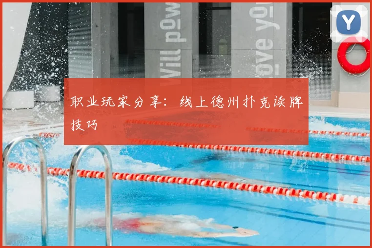 职业玩家分享:线上德州扑克读牌技巧