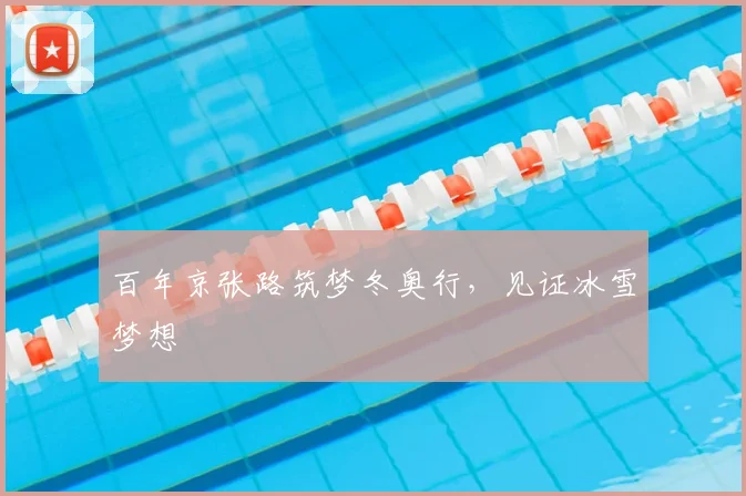 百年京张路筑梦冬奥行,见证冰雪梦想