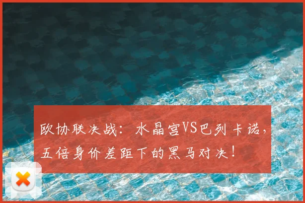 欧协联决战：水晶宫VS巴列卡诺，五倍身价差距下的黑马对决！