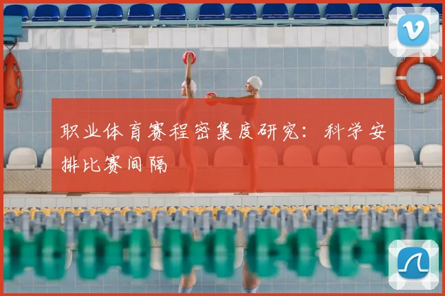 职业体育赛程密集度研究:科学安排比赛间隔